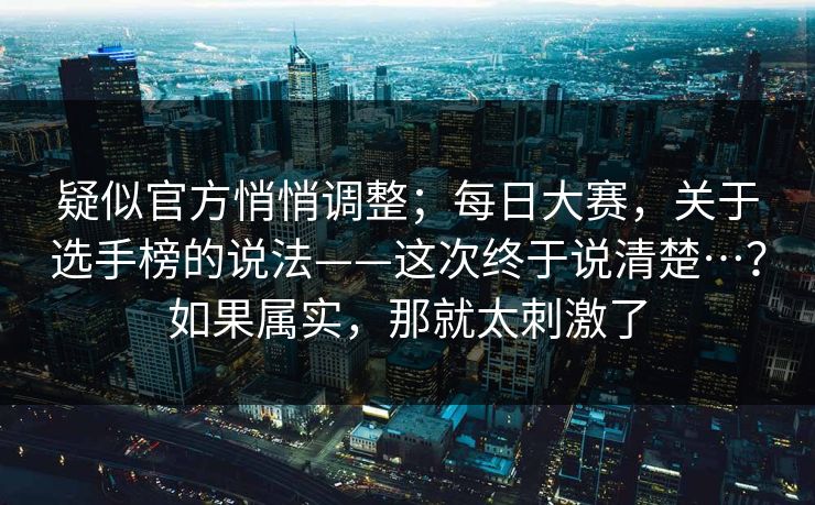 疑似官方悄悄调整；每日大赛，关于选手榜的说法——这次终于说清楚…？如果属实，那就太刺激了